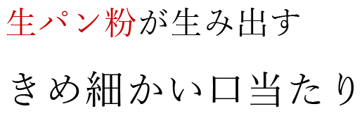 生パン粉が生み出すきめ細かい口当たり