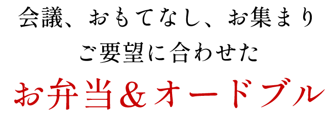 会議、おもてなし、お集まりご要望に合わせたお弁当＆オードブル